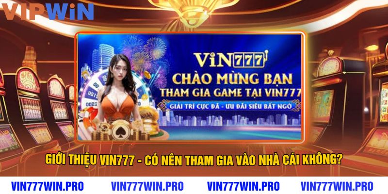 Giới thiệu VIN777 - Có nên tham gia vào nhà cái không?